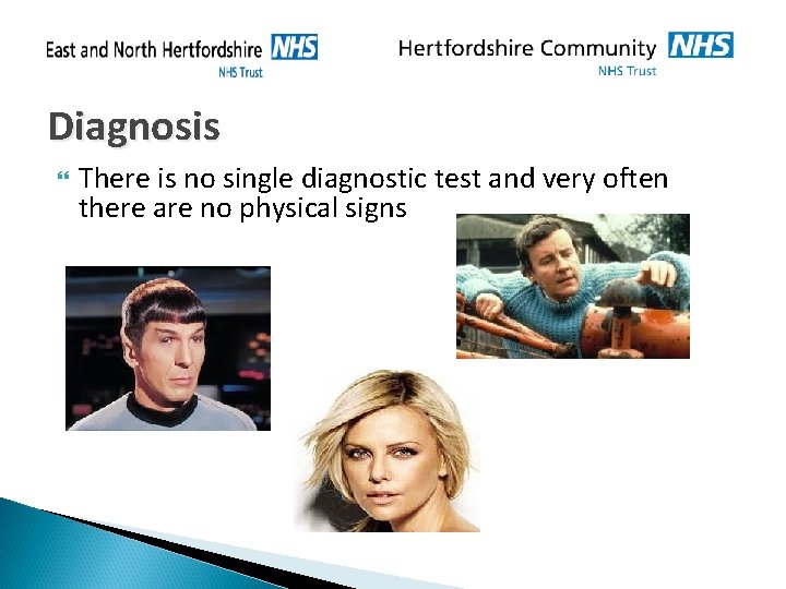 Diagnosis There is no single diagnostic test and very often there are no physical Diagnosis There is no single diagnostic test and very often there are no physical