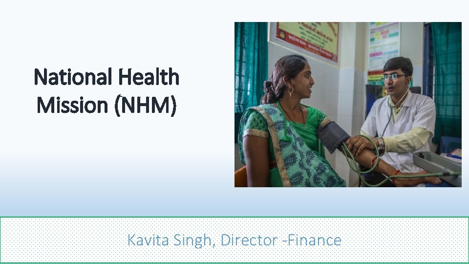 National Health Mission (NHM) Kavita Singh, Director -Finance 