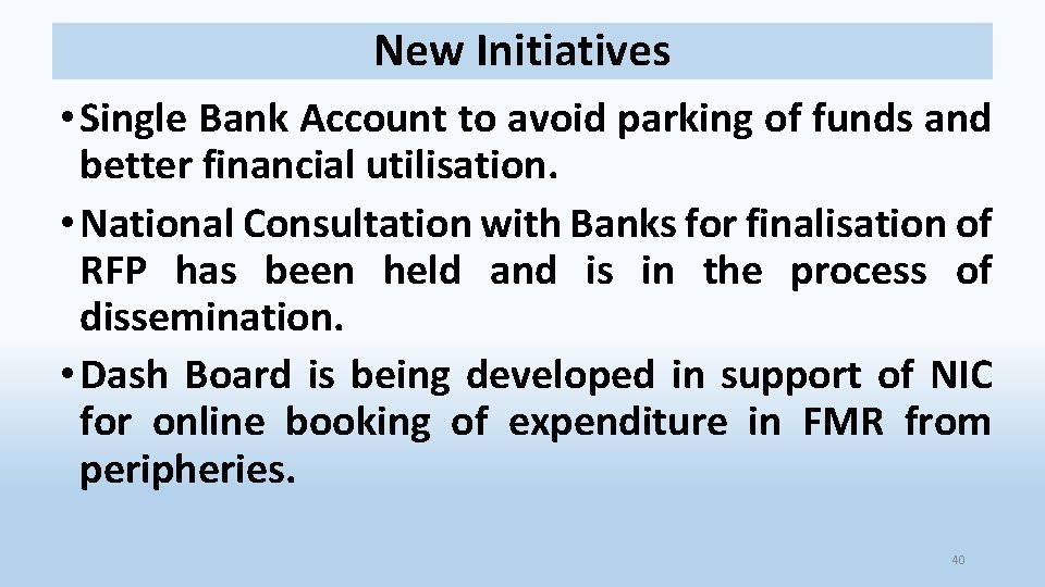 New Initiatives • Single Bank Account to avoid parking of funds and better financial