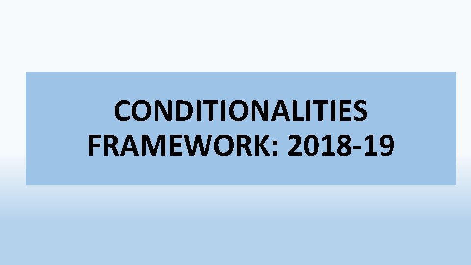 CONDITIONALITIES FRAMEWORK: 2018 -19 CONDITIONALITIES FRAMEWORK: 2018 -19