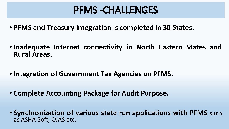 PFMS -CHALLENGES • PFMS and Treasury integration is completed in 30 States. • Inadequate