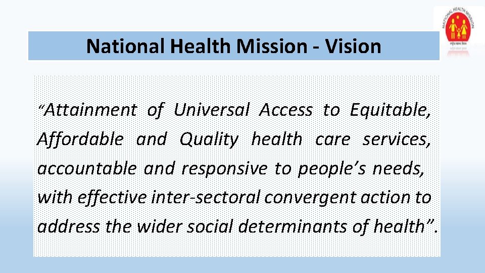 National Health Mission - Vision “Attainment of Universal Access to Equitable, Affordable and Quality