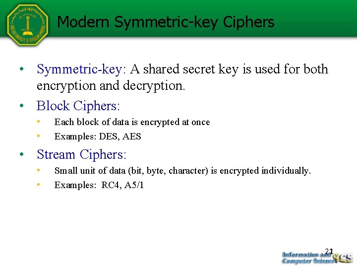 Modern Symmetric-key Ciphers • Symmetric-key: A shared secret key is used for both encryption