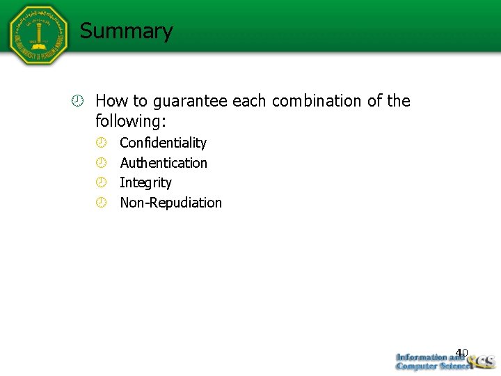 Summary How to guarantee each combination of the following: Confidentiality Authentication Integrity Non-Repudiation 40