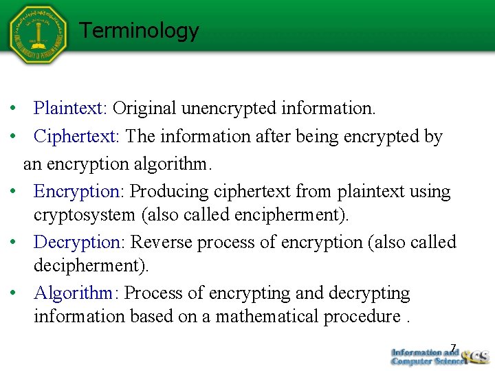 Terminology • Plaintext: Original unencrypted information. • Ciphertext: The information after being encrypted by