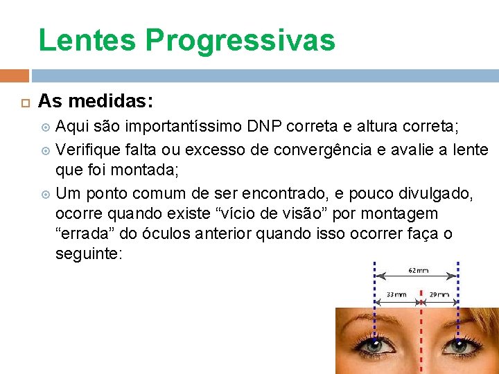 Lentes Progressivas As medidas: Aqui são importantíssimo DNP correta e altura correta; Verifique falta