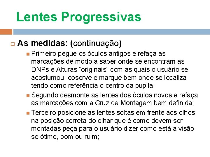 Lentes Progressivas As medidas: (continuação) Primeiro pegue os óculos antigos e refaça as marcações