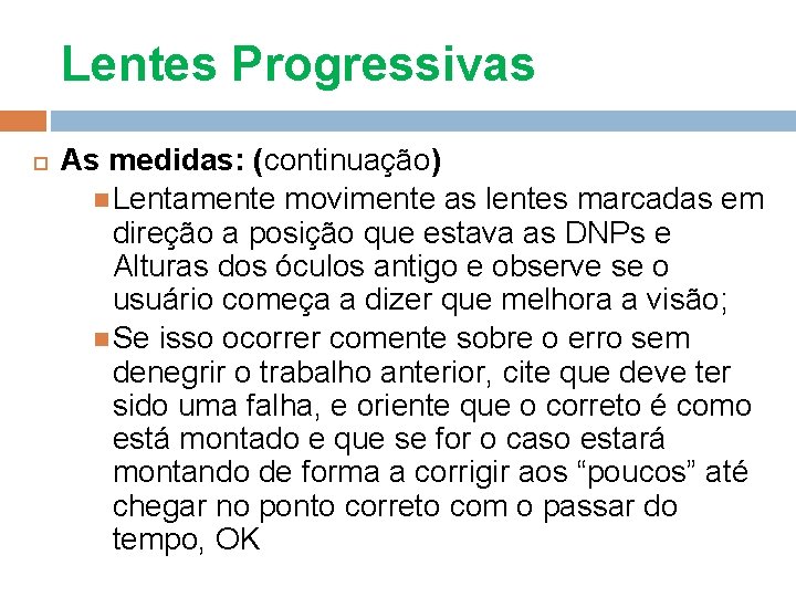 Lentes Progressivas As medidas: (continuação) Lentamente movimente as lentes marcadas em direção a posição