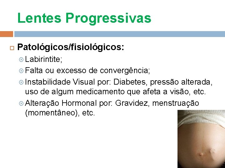 Lentes Progressivas Patológicos/fisiológicos: Labirintite; Falta ou excesso de convergência; Instabilidade Visual por: Diabetes, pressão