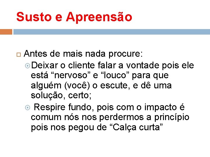 Susto e Apreensão Antes de mais nada procure: Deixar o cliente falar a vontade