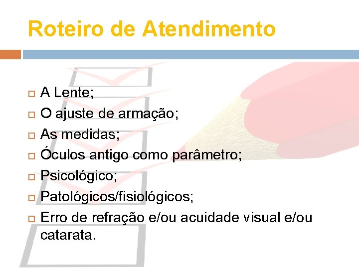 Roteiro de Atendimento A Lente; O ajuste de armação; As medidas; Óculos antigo como