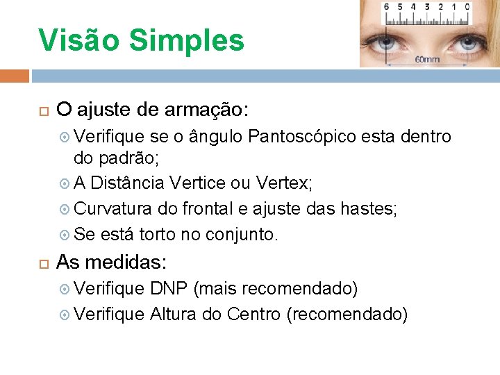 Visão Simples O ajuste de armação: Verifique se o ângulo Pantoscópico esta dentro do