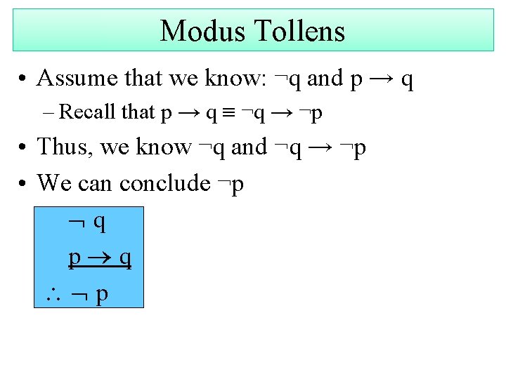 Modus Tollens • Assume that we know: ¬q and p → q – Recall