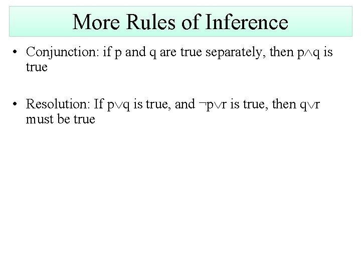 More Rules of Inference • Conjunction: if p and q are true separately, then