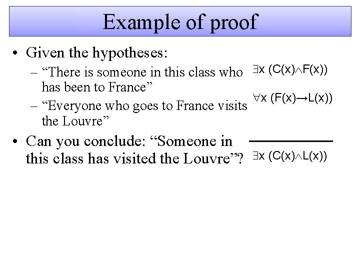 Example of proof • Given the hypotheses: – “There is someone in this class