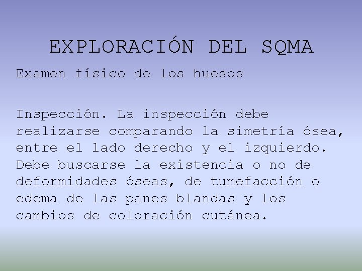 EXPLORACIÓN DEL SQMA Examen físico de los huesos Inspección. La inspección debe realizarse comparando