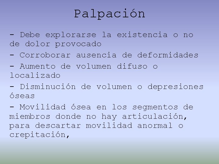 Palpación - Debe explorarse la existencia o no de dolor provocado - Corroborar ausencia