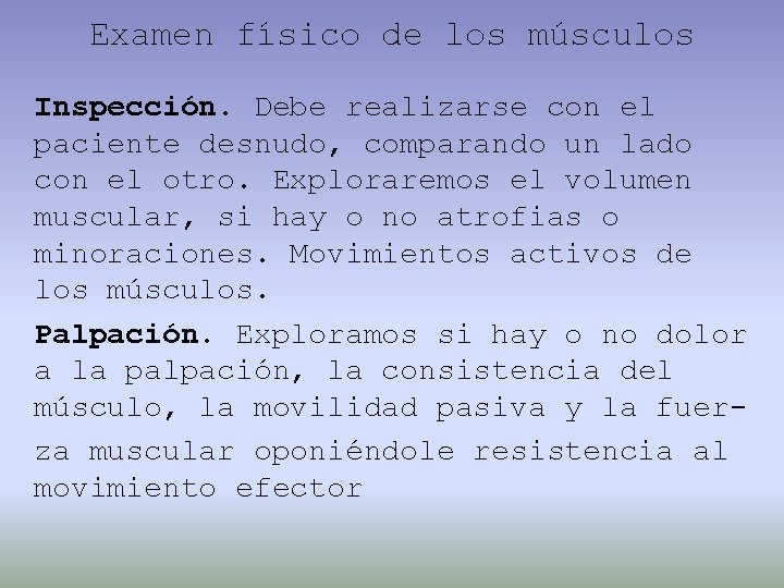 Examen físico de los músculos Inspección. Debe realizarse con el paciente desnudo, comparando un