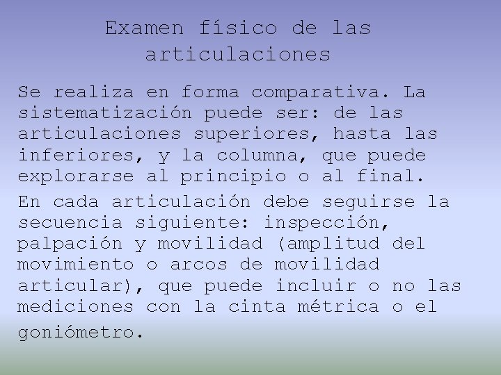 Examen físico de las articulaciones Se realiza en forma comparativa. La sistematización puede ser: