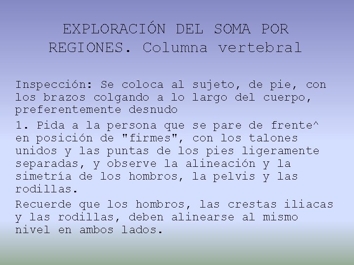 EXPLORACIÓN DEL SOMA POR REGIONES. Columna vertebral Inspección: Se coloca al sujeto, de pie,