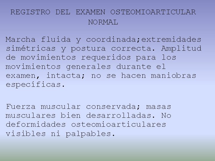 REGISTRO DEL EXAMEN OSTEOMIOARTICULAR NORMAL Marcha fluida y coordinada; extremidades simétricas y postura correcta.