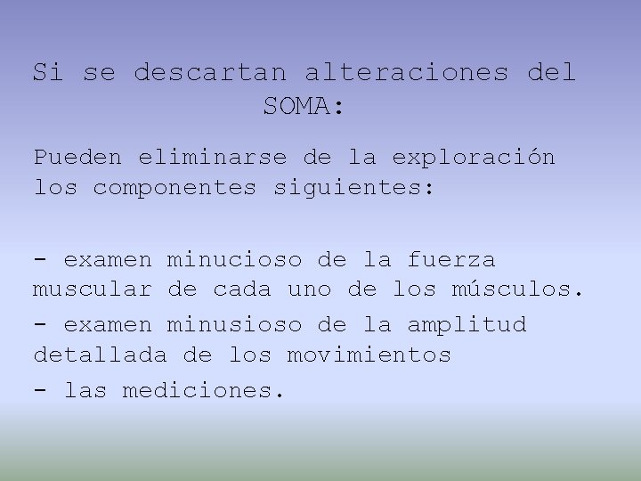 Si se descartan alteraciones del SOMA: Pueden eliminarse de la exploración los componentes siguientes: