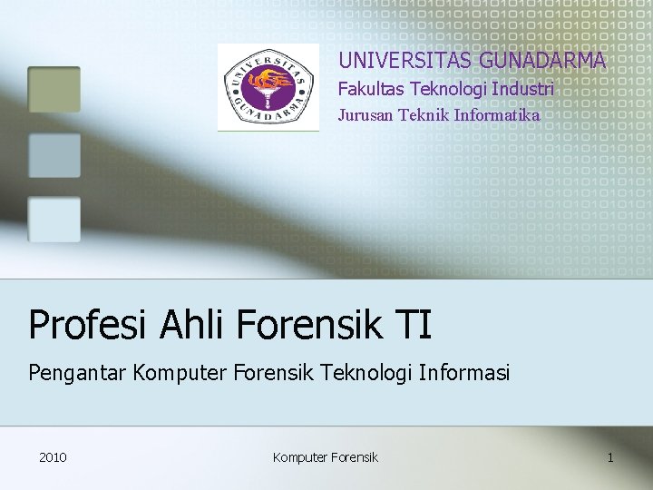 UNIVERSITAS GUNADARMA Fakultas Teknologi Industri Jurusan Teknik Informatika Profesi Ahli Forensik TI Pengantar Komputer