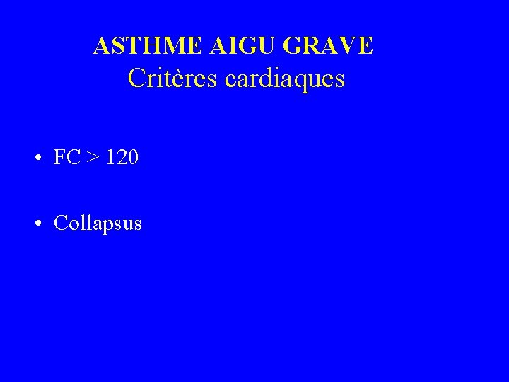 ASTHME AIGU GRAVE Critères cardiaques • FC > 120 • Collapsus 