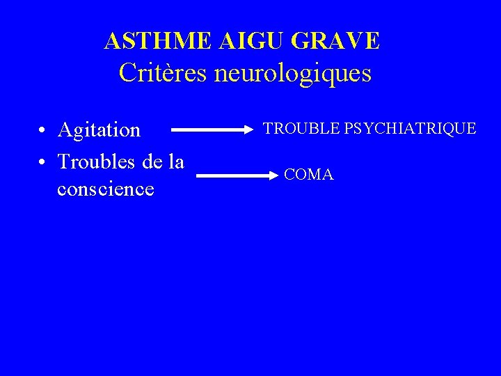 ASTHME AIGU GRAVE Critères neurologiques • Agitation • Troubles de la conscience TROUBLE PSYCHIATRIQUE