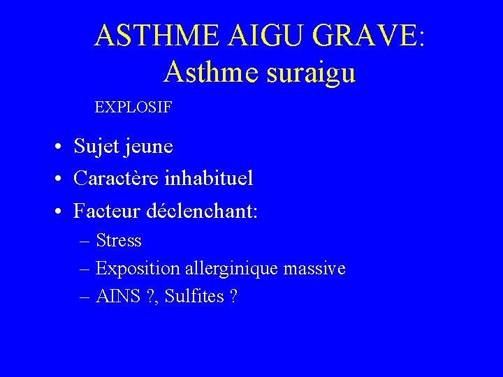 ASTHME AIGU GRAVE: Asthme suraigu EXPLOSIF • Sujet jeune • Caractère inhabituel • Facteur