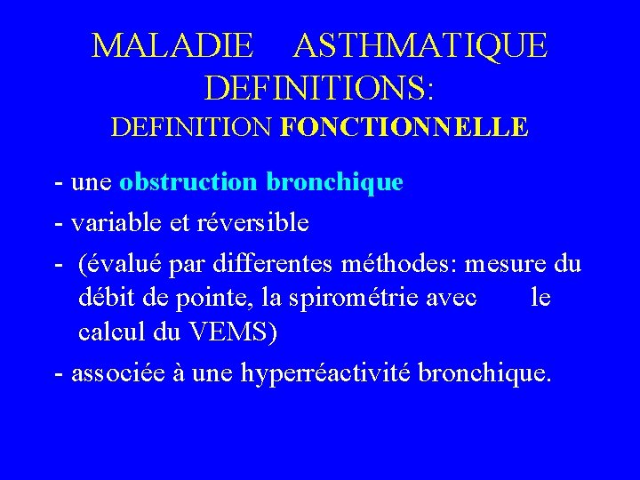 MALADIE ASTHMATIQUE DEFINITIONS: DEFINITION FONCTIONNELLE - une obstruction bronchique - variable et réversible -