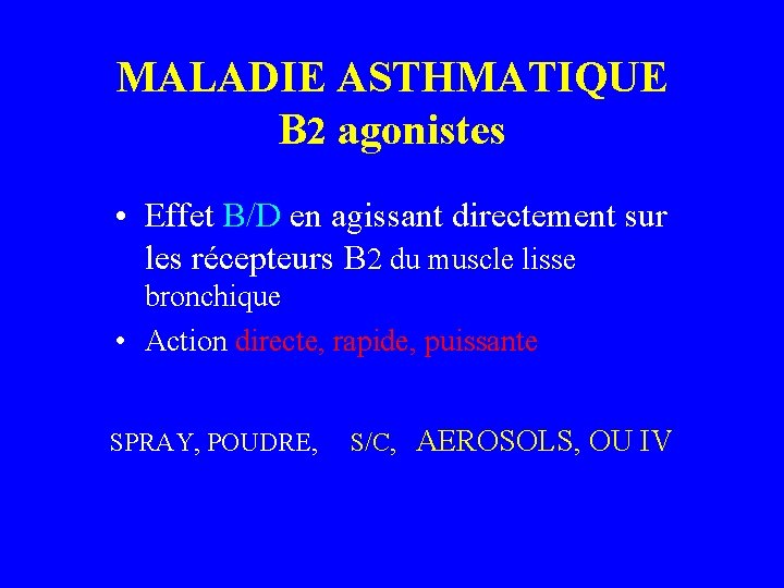 MALADIE ASTHMATIQUE B 2 agonistes • Effet B/D en agissant directement sur les récepteurs