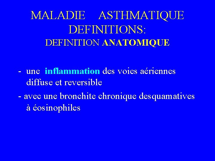 MALADIE ASTHMATIQUE DEFINITIONS: DEFINITION ANATOMIQUE - une inflammation des voies aériennes diffuse et reversible