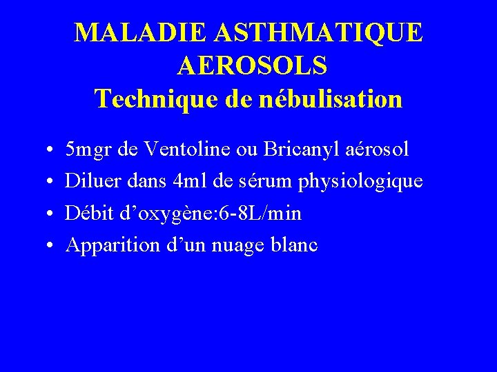 MALADIE ASTHMATIQUE AEROSOLS Technique de nébulisation • • 5 mgr de Ventoline ou Bricanyl