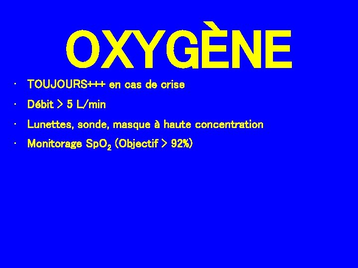 OXYGÈNE • TOUJOURS+++ en cas de crise • Débit > 5 L/min • Lunettes,