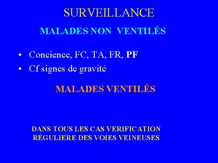 SURVEILLANCE MALADES NON VENTILÉS • Concience, FC, TA, FR, PF • Cf signes de