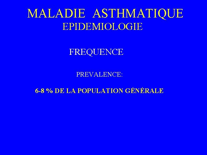 MALADIE ASTHMATIQUE EPIDEMIOLOGIE FREQUENCE PREVALENCE: 6 -8 % DE LA POPULATION GÉNÉRALE 