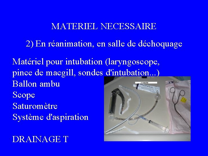 MATERIEL NECESSAIRE 2) En réanimation, en salle de déchoquage Matériel pour intubation (laryngoscope, pince