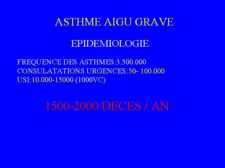 ASTHME AIGU GRAVE EPIDEMIOLOGIE FREQUENCE DES ASTHMES: 3. 500. 000 CONSULATATIONS URGENCES: 50 -