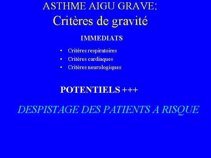 ASTHME AIGU GRAVE: Critères de gravité IMMEDIATS • Critères respiratoires • Critères cardiaques •