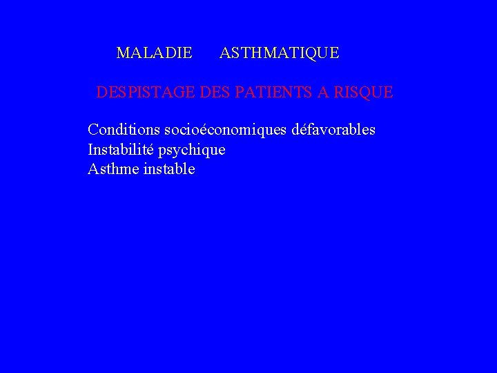 MALADIE ASTHMATIQUE DESPISTAGE DES PATIENTS A RISQUE Conditions socioéconomiques défavorables Instabilité psychique Asthme instable