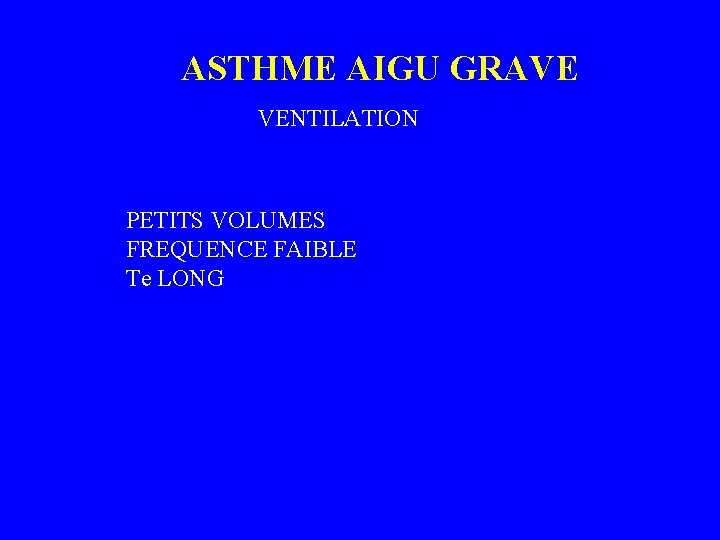 ASTHME AIGU GRAVE VENTILATION PETITS VOLUMES FREQUENCE FAIBLE Te LONG 