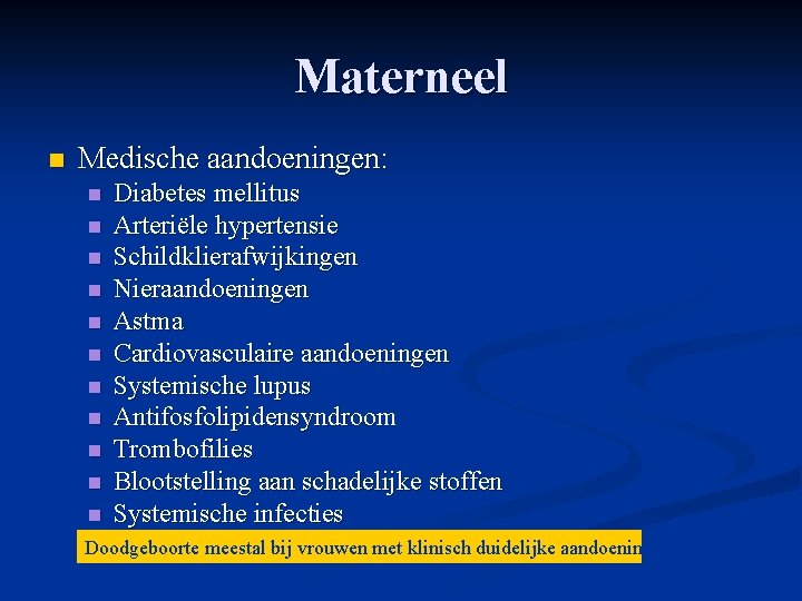 Materneel n Medische aandoeningen: n n n Diabetes mellitus Arteriële hypertensie Schildklierafwijkingen Nieraandoeningen Astma Materneel n Medische aandoeningen: n n n Diabetes mellitus Arteriële hypertensie Schildklierafwijkingen Nieraandoeningen Astma