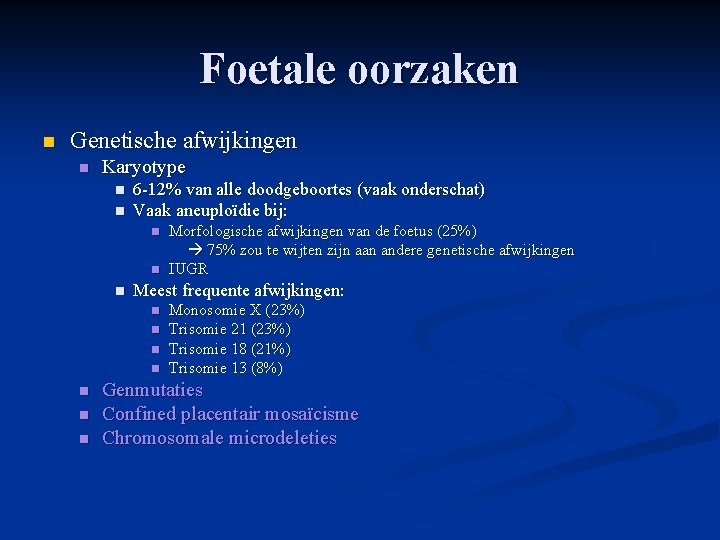 Foetale oorzaken n Genetische afwijkingen n Karyotype n n 6 -12% van alle doodgeboortes Foetale oorzaken n Genetische afwijkingen n Karyotype n n 6 -12% van alle doodgeboortes