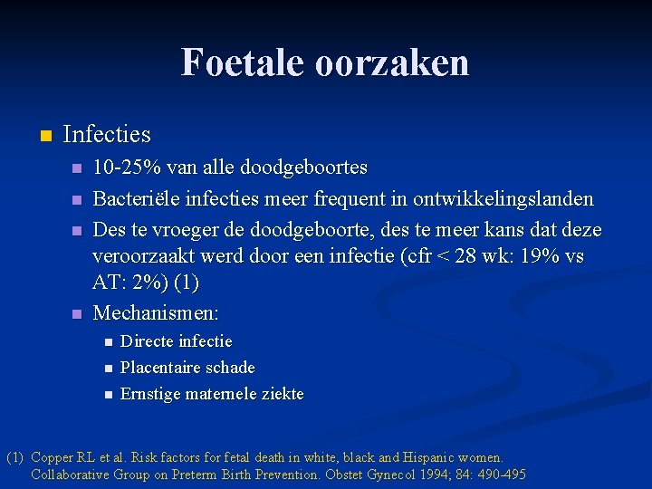 Foetale oorzaken n Infecties n n 10 -25% van alle doodgeboortes Bacteriële infecties meer Foetale oorzaken n Infecties n n 10 -25% van alle doodgeboortes Bacteriële infecties meer