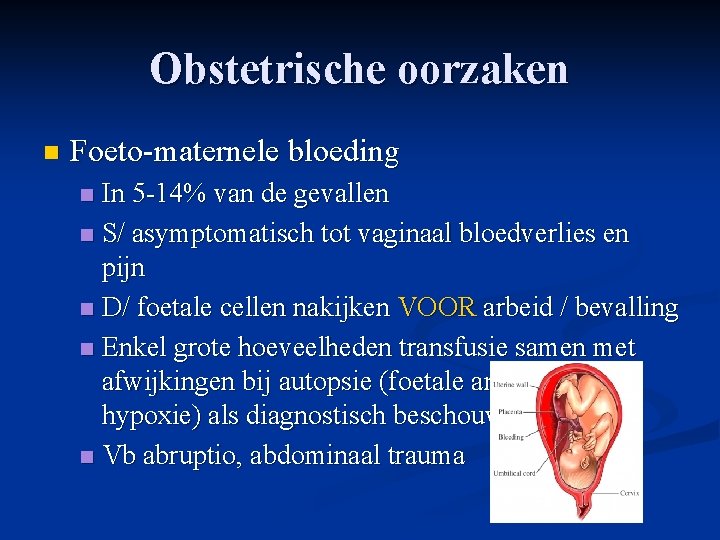 Obstetrische oorzaken n Foeto-maternele bloeding In 5 -14% van de gevallen n S/ asymptomatisch Obstetrische oorzaken n Foeto-maternele bloeding In 5 -14% van de gevallen n S/ asymptomatisch