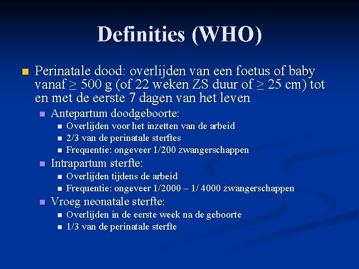 Definities (WHO) n Perinatale dood: overlijden van een foetus of baby vanaf ≥ 500 Definities (WHO) n Perinatale dood: overlijden van een foetus of baby vanaf ≥ 500