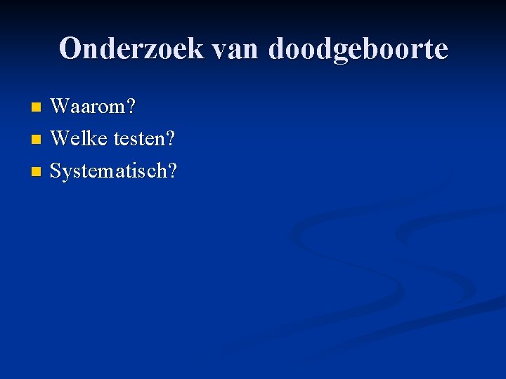 Onderzoek van doodgeboorte Waarom? n Welke testen? n Systematisch? n Onderzoek van doodgeboorte Waarom? n Welke testen? n Systematisch? n