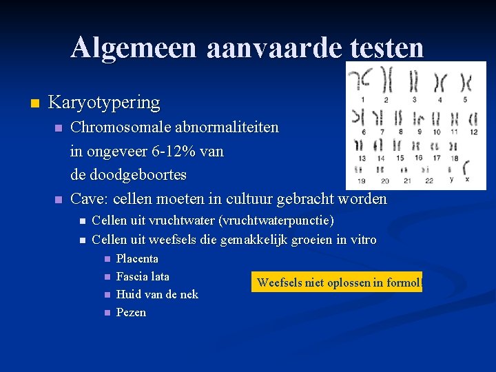 Algemeen aanvaarde testen n Karyotypering n n Chromosomale abnormaliteiten in ongeveer 6 -12% van Algemeen aanvaarde testen n Karyotypering n n Chromosomale abnormaliteiten in ongeveer 6 -12% van