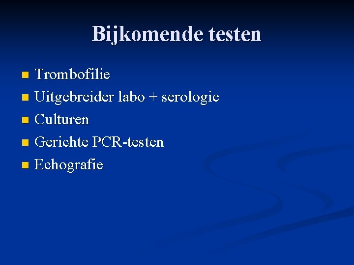 Bijkomende testen Trombofilie n Uitgebreider labo + serologie n Culturen n Gerichte PCR-testen n Bijkomende testen Trombofilie n Uitgebreider labo + serologie n Culturen n Gerichte PCR-testen n